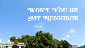 Wont You Be My Neighbor Hello Neighbor