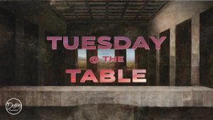 Tuesday  The Table