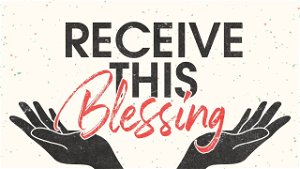 Receive This Blessing