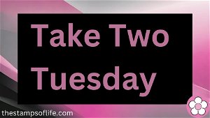 Take Two Tuesday With The Stamps of Life Pop