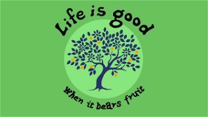 Life is Good when it Bears Fruit