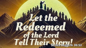 Let the Redeemed of the Lord Tell Their Story