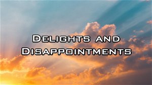 Delights and Disappointments