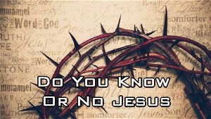 Do You Know or No Jesus