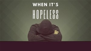 When Its Hopeless