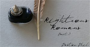 Righteous Romans Part 3