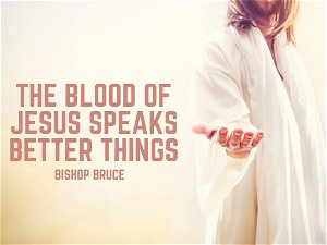 The Blood of Jesus Speaks Better Things
