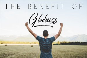 The Benefit Of Gladness