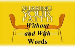 Sharing Your FaithWithoutand WithWords