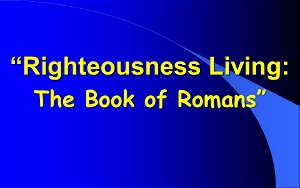 Righteousness LivingThe Book of Romans