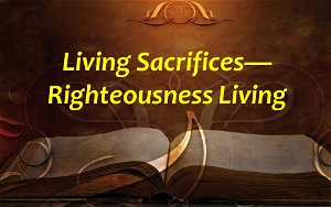 Living SacrificesRighteousness Living