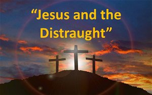 Jesus and the Distraught