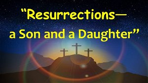 Resurrections  a Son and a Daughter