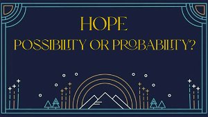 Hope  Possibility or Probability