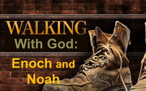 Walking with GodEnoch and Noah