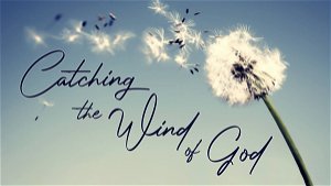 Catching the Wind of God
