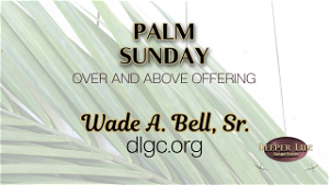 PALM SUNDAYOVER AND ABOVE OFFERING