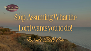Stop assuming what the Lord wants you to do