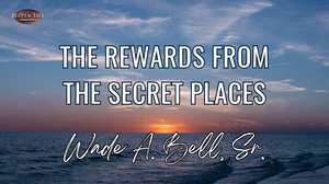 THE REWARDS FROM THE SECRET PLACES