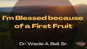 Im Blessed because of a First Fruit