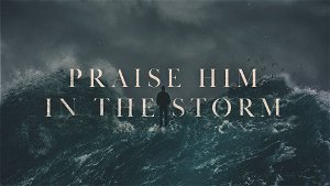 Praise HIm in this Storm
