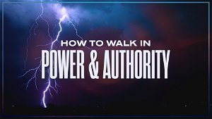 How to Walk in Power and Authority