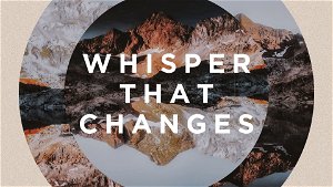The Whisper that Changes