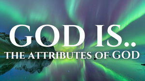 God IsAttributes of God Week 2