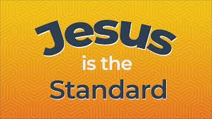 Jesus Christ Is The Standard