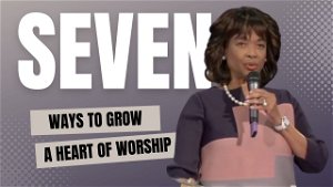 Seven Ways to Grow a Heart of Worship
