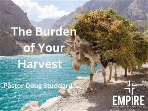 The Burden of Your Harvest